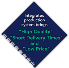 Integrated production system brings “High Quality”, “Short Delivery Times”, and “Low Price”